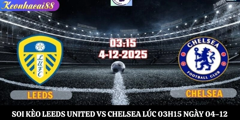 Soi kèo Leeds United vs Chelsea